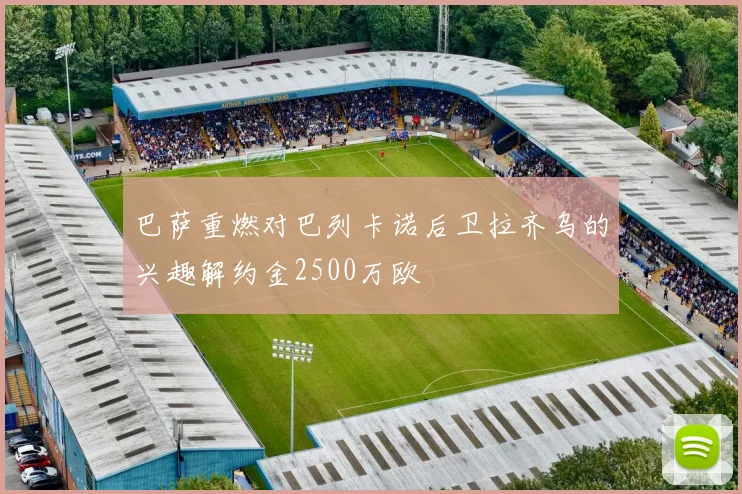 巴萨重燃对巴列卡诺后卫拉齐乌的兴趣解约金2500万欧