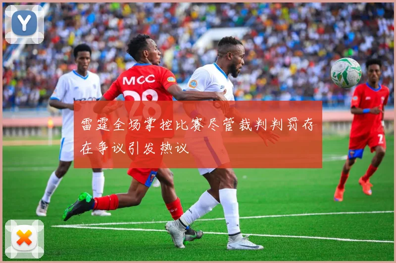 雷霆全场掌控比赛尽管裁判判罚存在争议引发热议