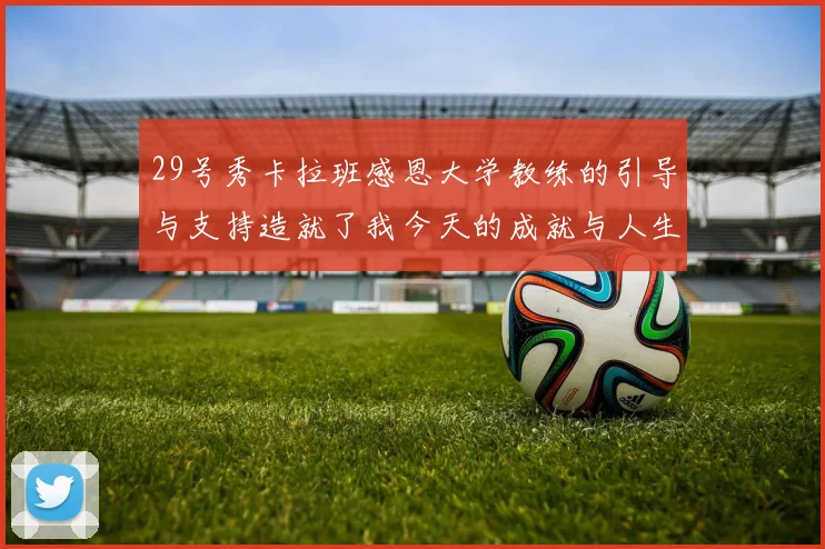 29号秀卡拉班感恩大学教练的引导与支持造就了我今天的成就与人生转折